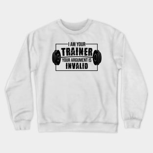 I am your trainer your argument is invalid Crewneck Sweatshirt